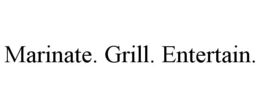 MARINATE. GRILL. ENTERTAIN. trademark