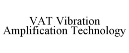VAT VIBRATION AMPLIFICATION TECHNOLOGY trademark