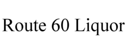ROUTE 60 LIQUOR trademark
