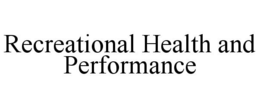 RECREATIONAL HEALTH AND PERFORMANCE trademark