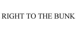 RIGHT TO THE BUNK trademark