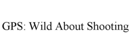 GPS: WILD ABOUT SHOOTING trademark