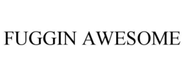 FUGGIN AWESOME trademark