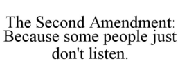 THE SECOND AMENDMENT: BECAUSE SOME PEOPLE JUST DON'T LISTEN. trademark