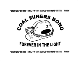 *BROTHERS*SISTERS*FAMILY*IN GODS SERVICE*BROTHERS*SISTERS*FAMILY* COAL MINERS BOND FOREVER IN THE LIGHT *BROTHERS*SISTERS*FAMILY*IN GODS SERVICE*BROTHERS*SISTERS*FAMILY* *BROTHERS*SISTERS* FAMILY*IN GODS SERVICE*BROTHERS*SISTERS*FAMILY* trademark