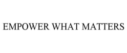 EMPOWER WHAT MATTERS trademark