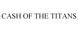 CASH OF THE TITANS trademark