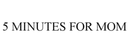 5 MINUTES FOR MOM trademark