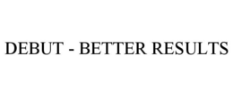 DEBUT - BETTER RESULTS trademark