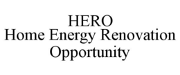 HERO HOME ENERGY RENOVATION OPPORTUNITY trademark
