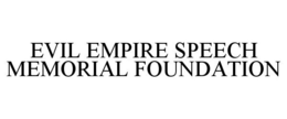 EVIL EMPIRE SPEECH MEMORIAL FOUNDATION trademark