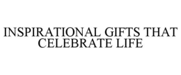 INSPIRATIONAL GIFTS THAT CELEBRATE LIFE trademark