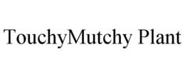 TOUCHYMUTCHY PLANT trademark