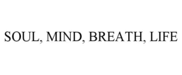 SOUL, MIND, BREATH, LIFE trademark