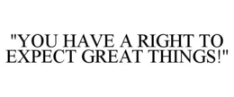 "YOU HAVE A RIGHT TO EXPECT GREAT THINGS!" trademark