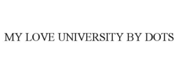 MY LOVE UNIVERSITY BY DOTS trademark