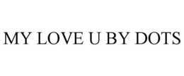 MY LOVE U BY DOTS trademark