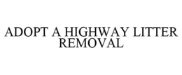 ADOPT A HIGHWAY LITTER REMOVAL trademark