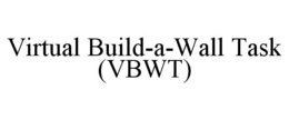 VIRTUAL BUILD-A-WALL TASK (VBWT) trademark