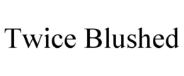 TWICE BLUSHED trademark