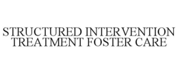 STRUCTURED INTERVENTION TREATMENT FOSTER CARE trademark
