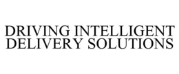 DRIVING INTELLIGENT DELIVERY SOLUTIONS trademark