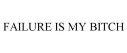 FAILURE IS MY BITCH trademark