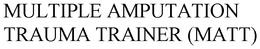 MULTIPLE AMPUTATION TRAUMA TRAINER (MATT) trademark