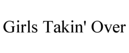 GIRLS TAKIN' OVER trademark