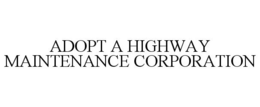 ADOPT A HIGHWAY MAINTENANCE CORPORATION trademark