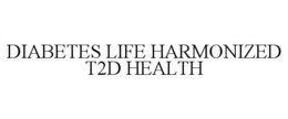 DIABETES LIFE HARMONIZED T2D HEALTH trademark