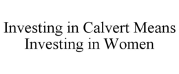 INVESTING IN CALVERT MEANS INVESTING IN WOMEN trademark