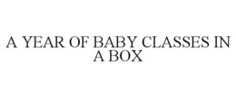 A YEAR OF BABY CLASSES IN A BOX trademark
