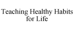 TEACHING HEALTHY HABITS FOR LIFE trademark