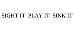 SIGHT IT PLAY IT SINK IT trademark