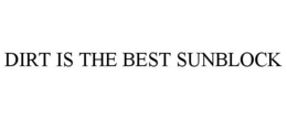 DIRT IS THE BEST SUNBLOCK trademark