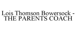 LOIS THOMSON BOWERSOCK - THE PARENTS COACH trademark