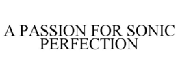 A PASSION FOR SONIC PERFECTION trademark
