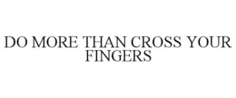 DO MORE THAN CROSS YOUR FINGERS trademark