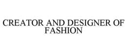 CREATOR AND DESIGNER OF FASHION trademark