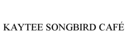 KAYTEE SONGBIRD CAFÉ trademark
