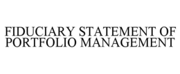 FIDUCIARY STATEMENT OF PORTFOLIO MANAGEMENT trademark