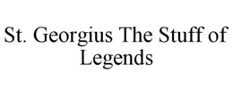 ST. GEORGIUS THE STUFF OF LEGENDS trademark