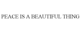 PEACE IS A BEAUTIFUL THING trademark