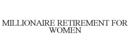 MILLIONAIRE RETIREMENT FOR WOMEN trademark