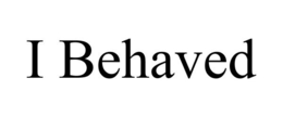 I BEHAVED trademark
