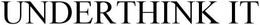 UNDERTHINK IT trademark