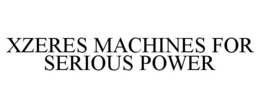 XZERES MACHINES FOR SERIOUS POWER trademark
