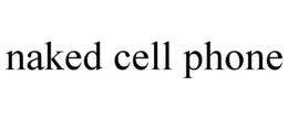 NAKED CELL PHONE trademark