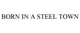 BORN IN A STEEL TOWN trademark